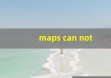 maps can not